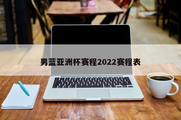男蓝亚洲杯赛程2022赛程表